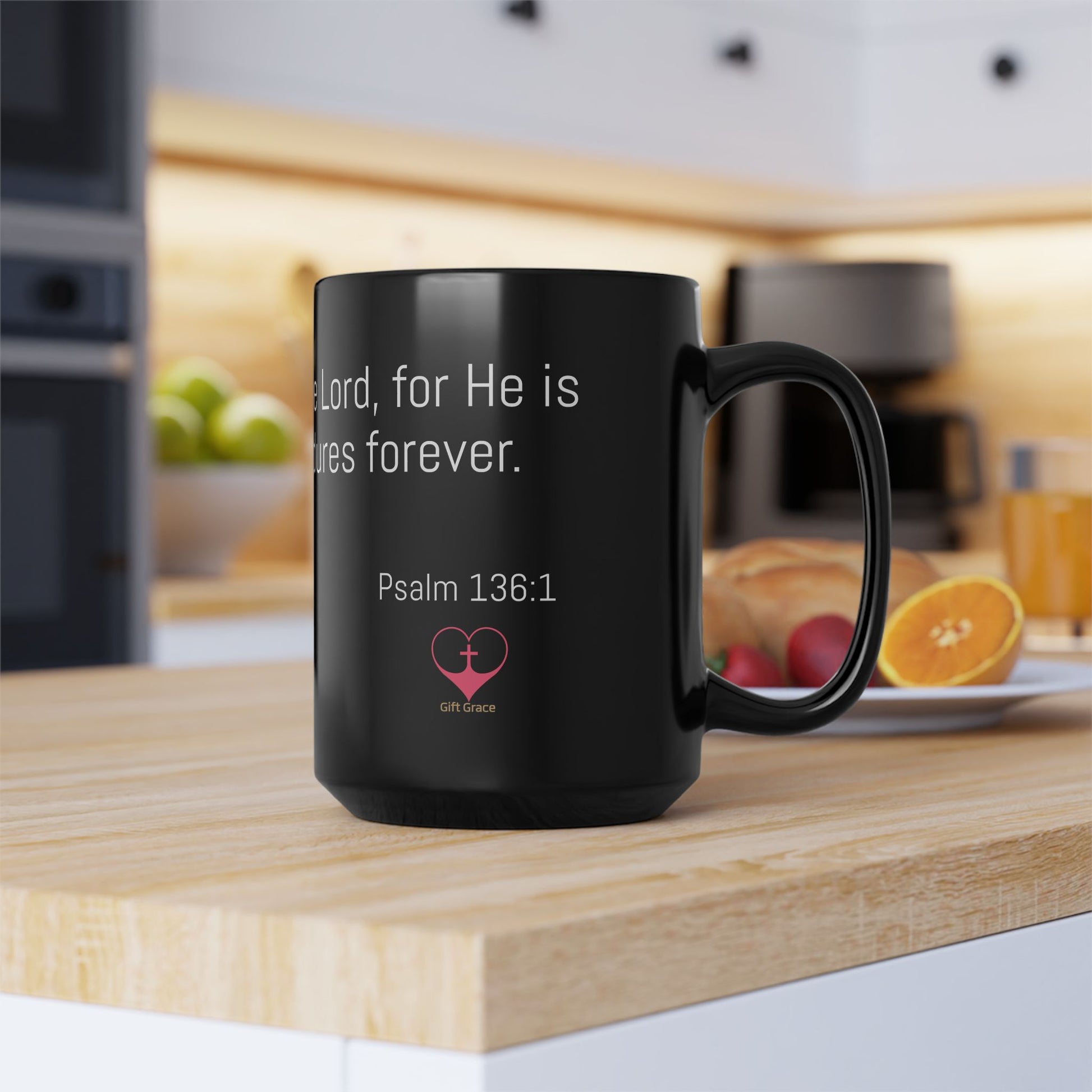 Black Ceremic Mug - Psalm 136:1 – Give thanks to the Lord, for He is good. His love endures forever.