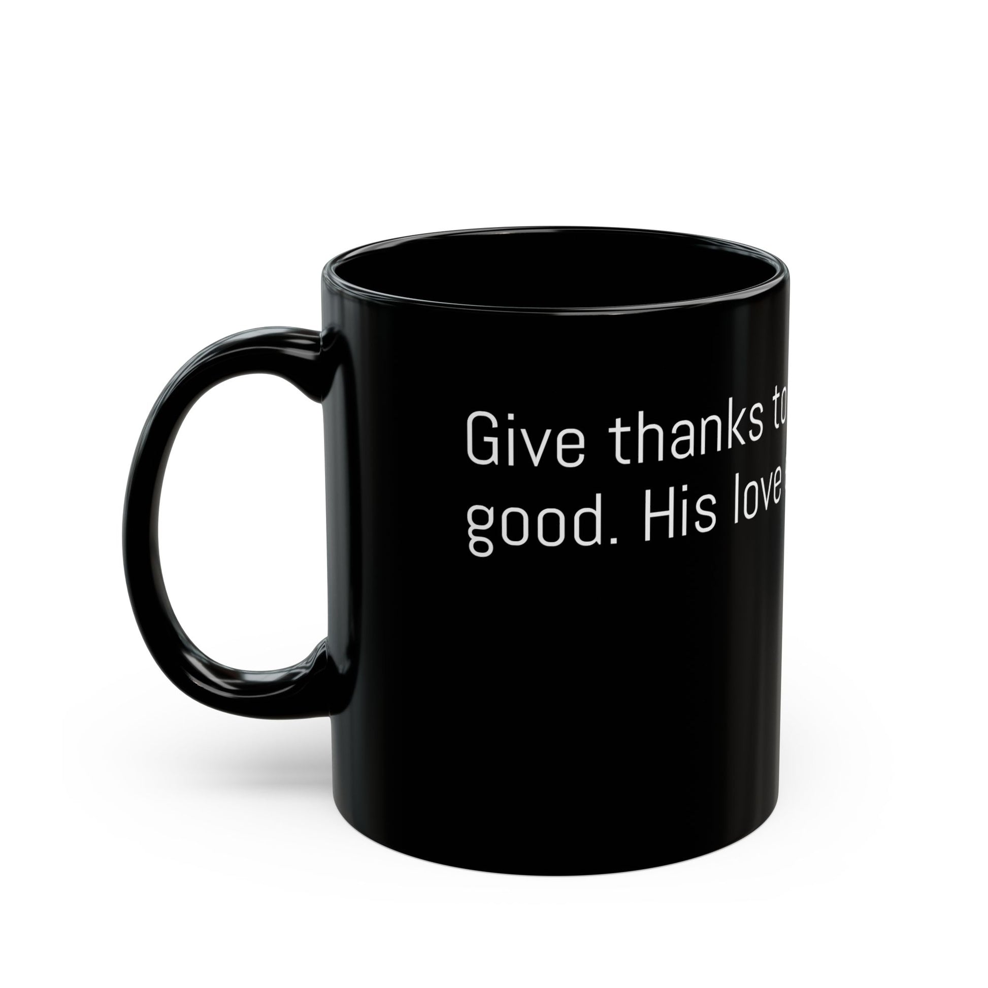 Black Ceremic Mug - Psalm 136:1 – Give thanks to the Lord, for He is good. His love endures forever.