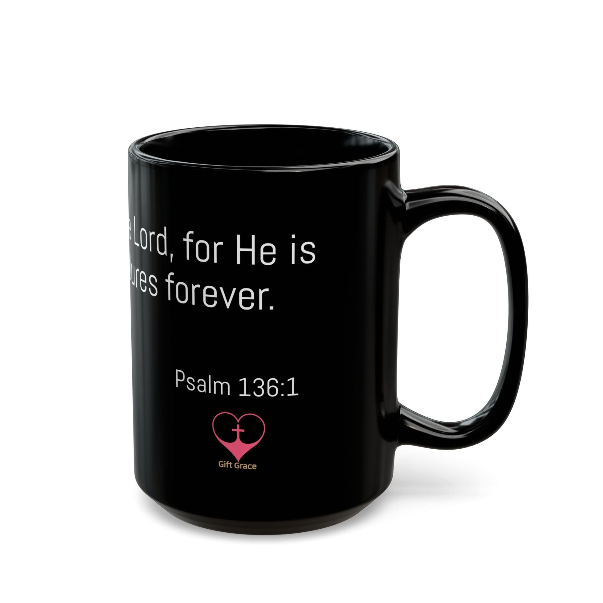 Black Ceremic Mug - Psalm 136:1 – Give thanks to the Lord, for He is good. His love endures forever.