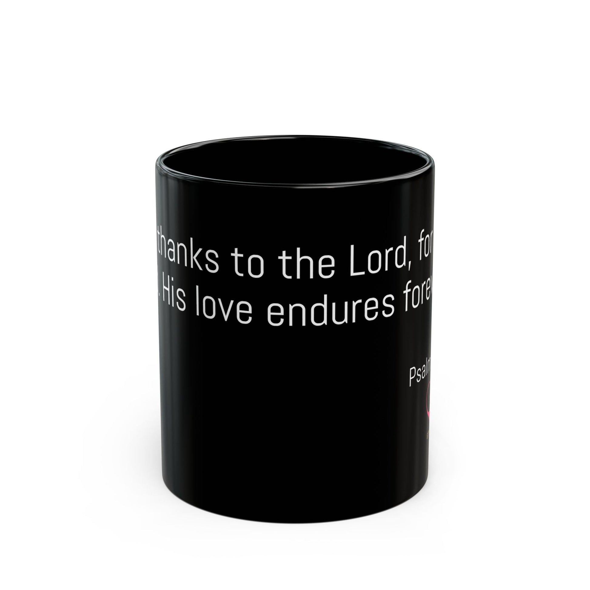 Black Ceremic Mug - Psalm 136:1 – Give thanks to the Lord, for He is good. His love endures forever.
