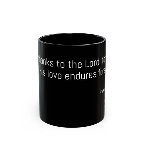Black Ceremic Mug - Psalm 136:1 – Give thanks to the Lord, for He is good. His love endures forever.