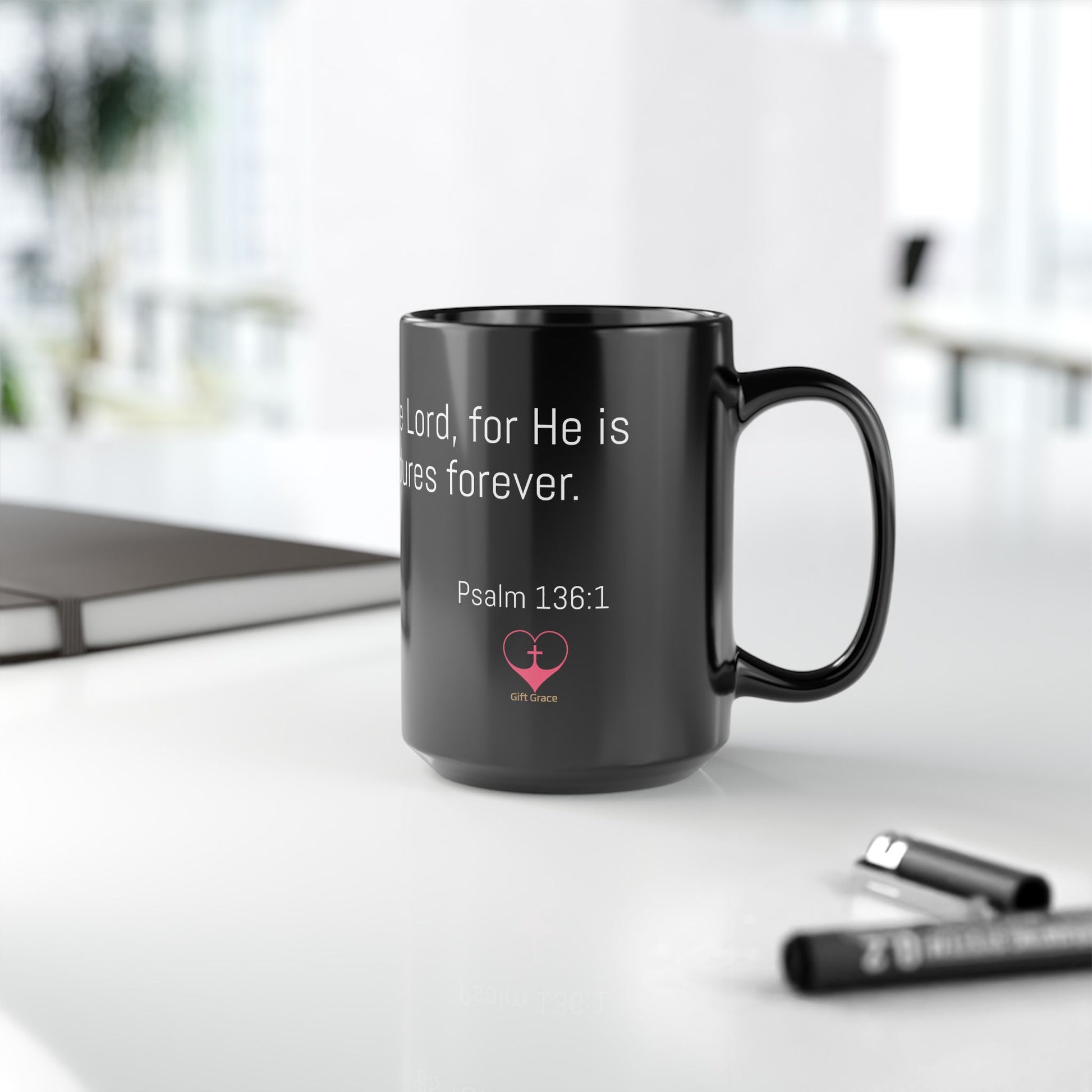 Black Ceremic Mug - Psalm 136:1 – Give thanks to the Lord, for He is good. His love endures forever.