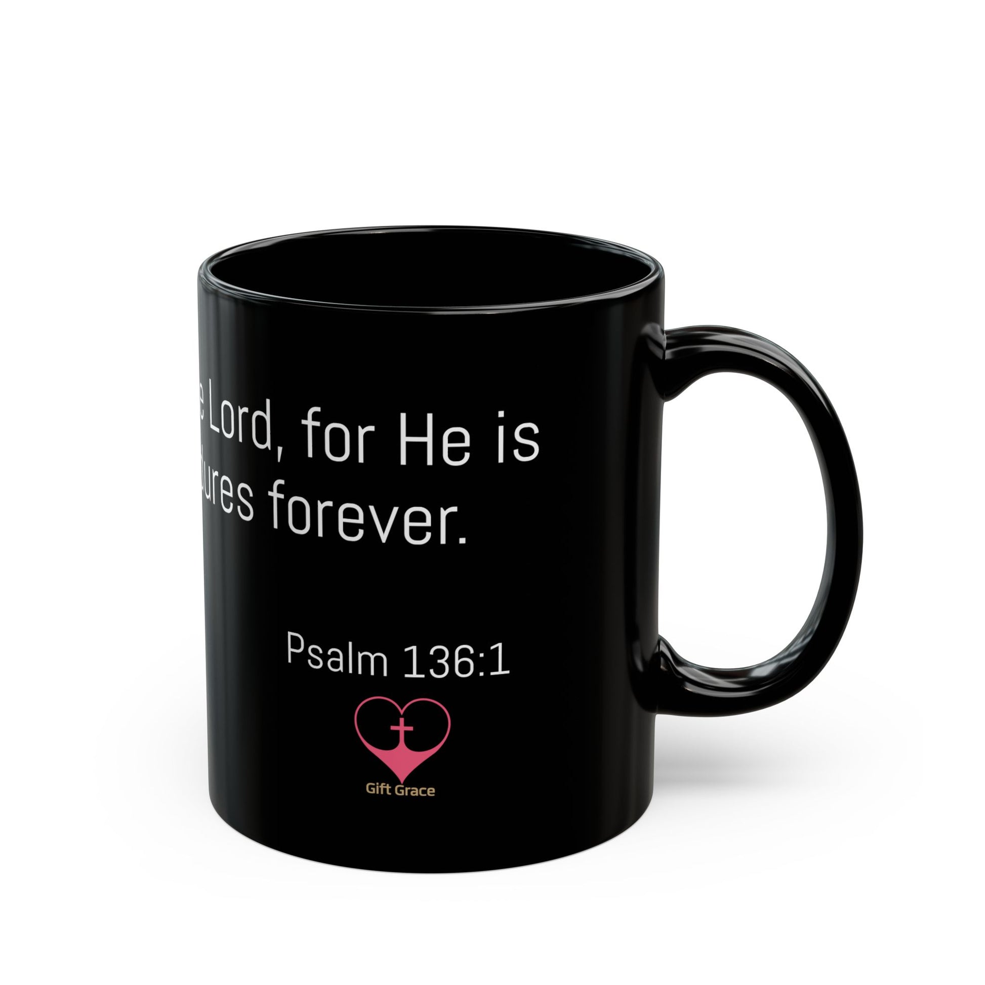 Black Ceremic Mug - Psalm 136:1 – Give thanks to the Lord, for He is good. His love endures forever.