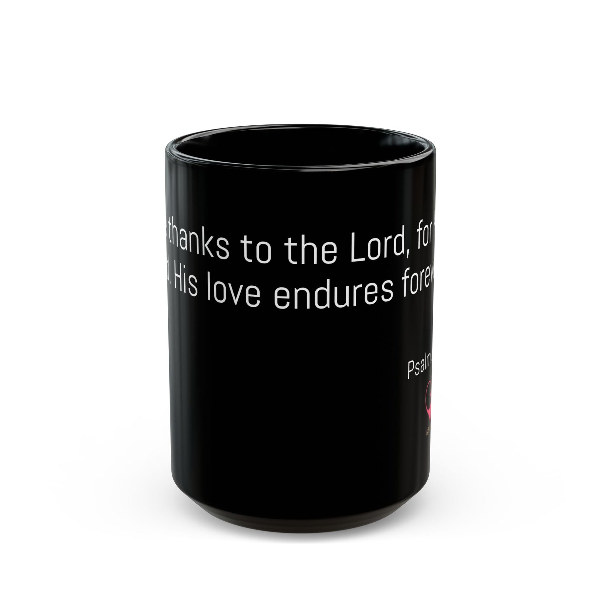 Black Ceremic Mug - Psalm 136:1 – Give thanks to the Lord, for He is good. His love endures forever.