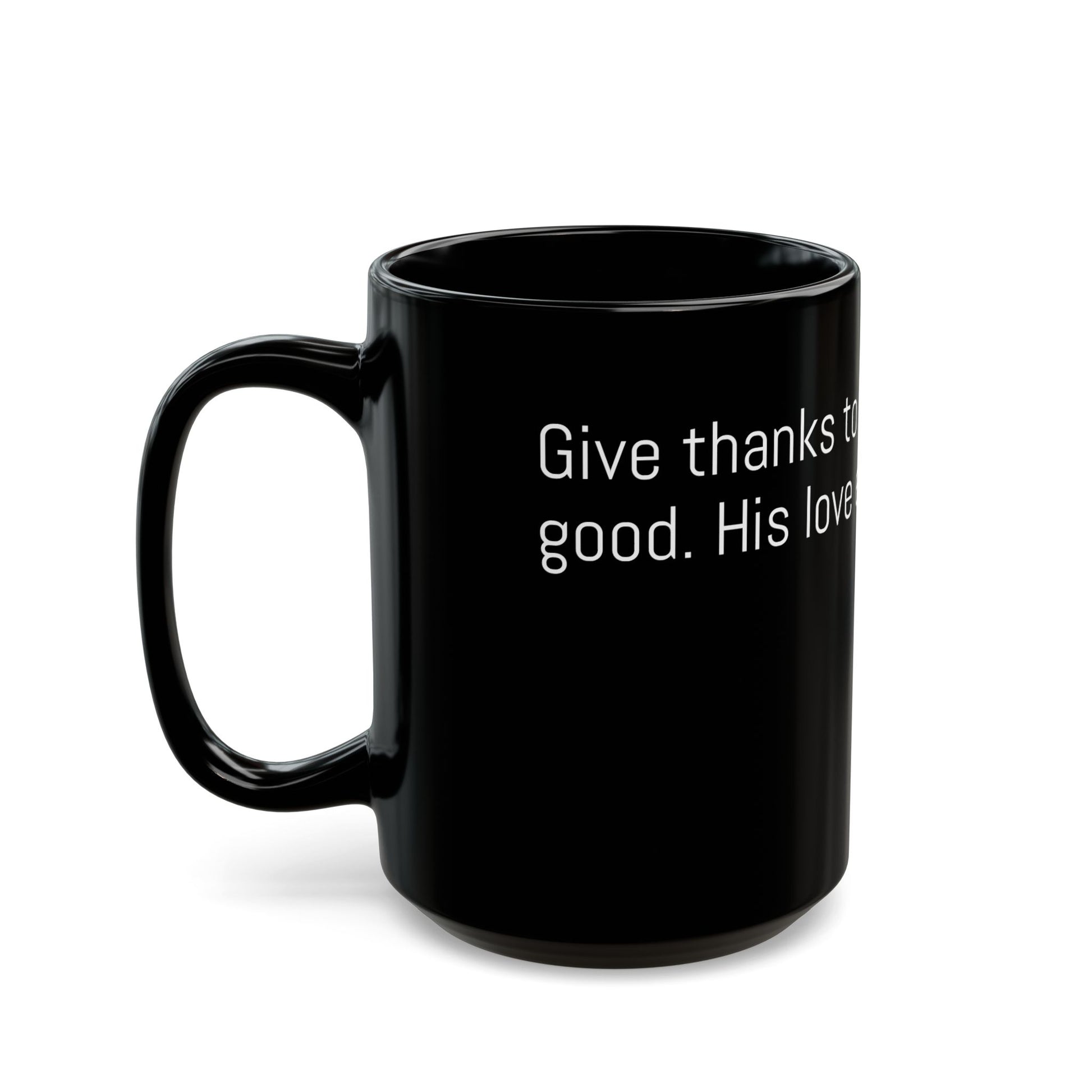 Black Ceremic Mug - Psalm 136:1 – Give thanks to the Lord, for He is good. His love endures forever.